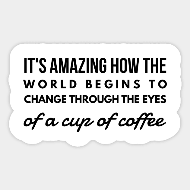 it's amazing how the world begins to change through the eyes of a cup of coffee Sticker by GMAT